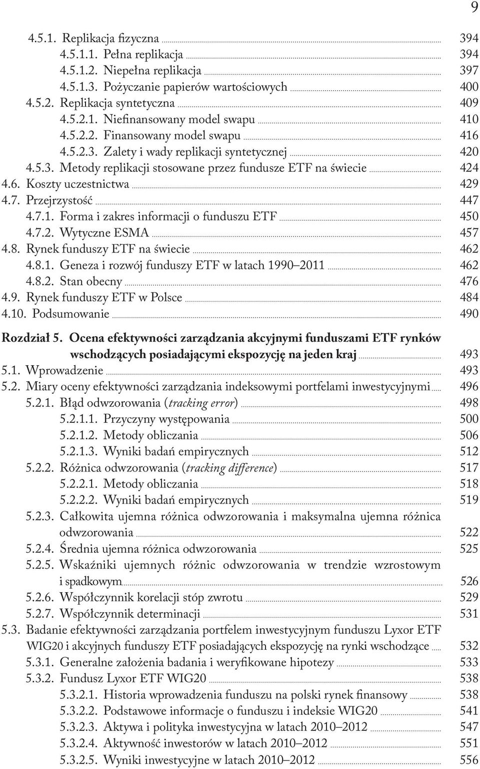 Przejrzystość 447 4.7.1. Forma i zakres informacji o funduszu ETF 450 4.7.2. Wytyczne ESMA 457 4.8. Rynek funduszy ETF na świecie 462 4.8.1. Geneza i rozwój funduszy ETF w latach 1990 2011 462 4.8.2. Stan obecny 476 4.