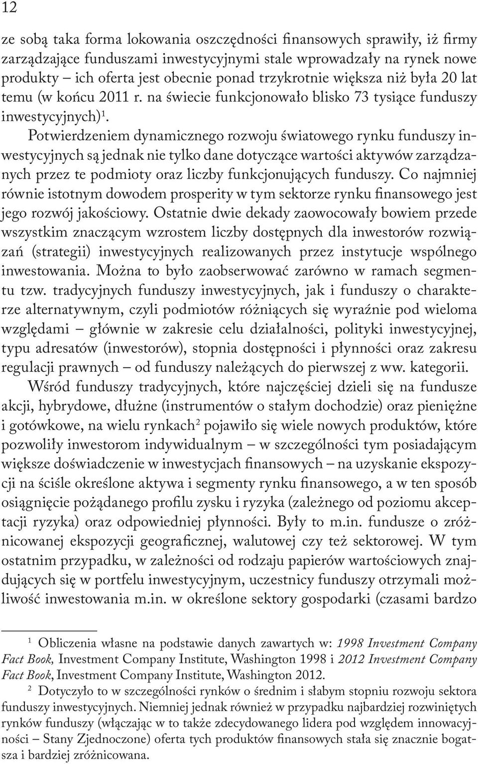 Potwierdzeniem dynamicznego rozwoju światowego rynku funduszy inwestycyjnych są jednak nie tylko dane dotyczące wartości aktywów zarządzanych przez te podmioty oraz liczby funkcjonujących funduszy.