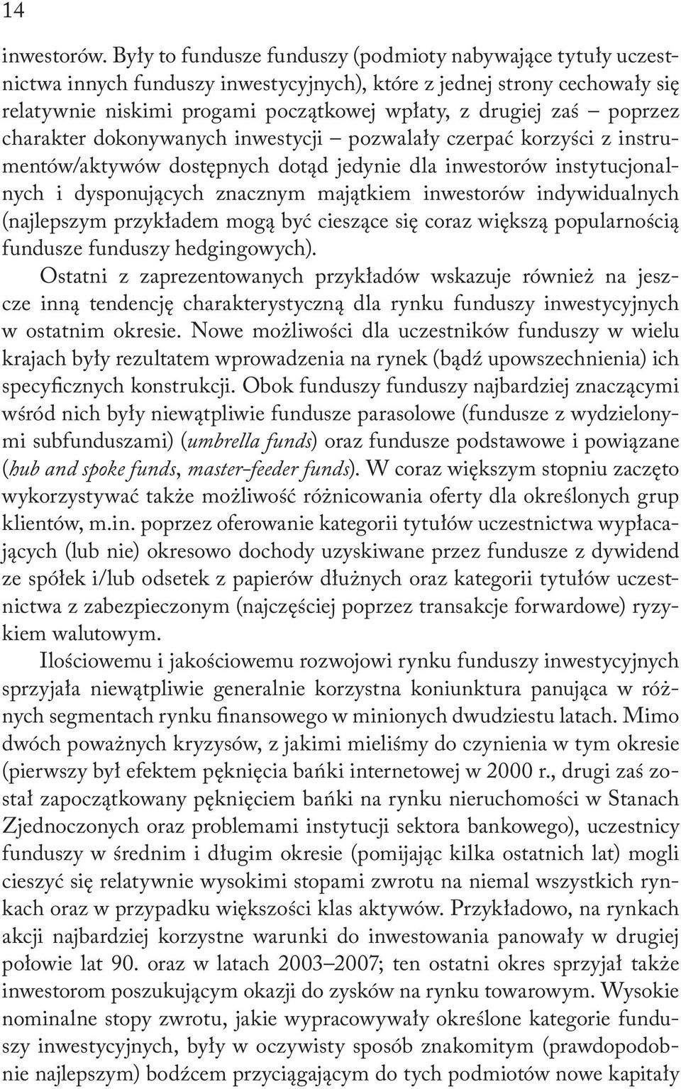 poprzez charakter dokonywanych inwestycji pozwalały czerpać korzyści z instrumentów/aktywów dostępnych dotąd jedynie dla inwestorów instytucjonalnych i dysponujących znacznym majątkiem inwestorów