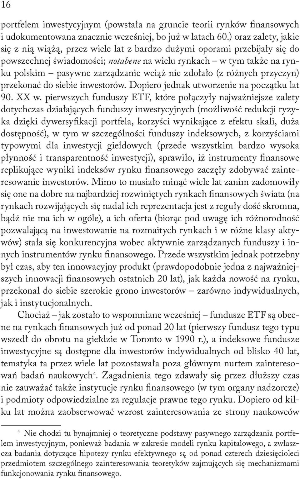 wciąż nie zdołało (z różnych przyczyn) przekonać do siebie inwestorów. Dopiero jednak utworzenie na początku lat 90. XX w.