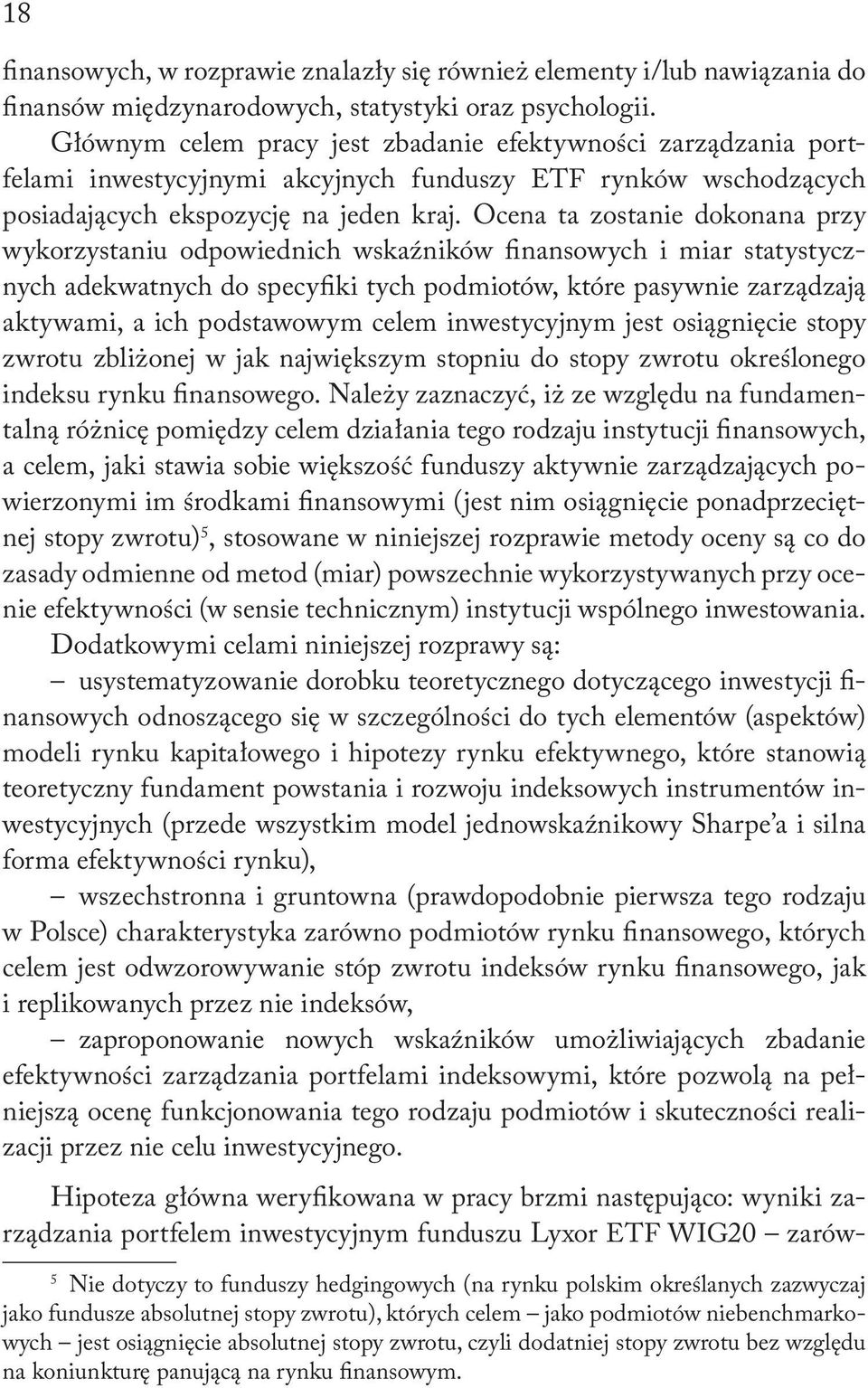 Ocena ta zostanie dokonana przy wykorzystaniu odpowiednich wskaźników finansowych i miar statystycznych adekwatnych do specyfiki tych podmiotów, które pasywnie zarządzają aktywami, a ich podstawowym