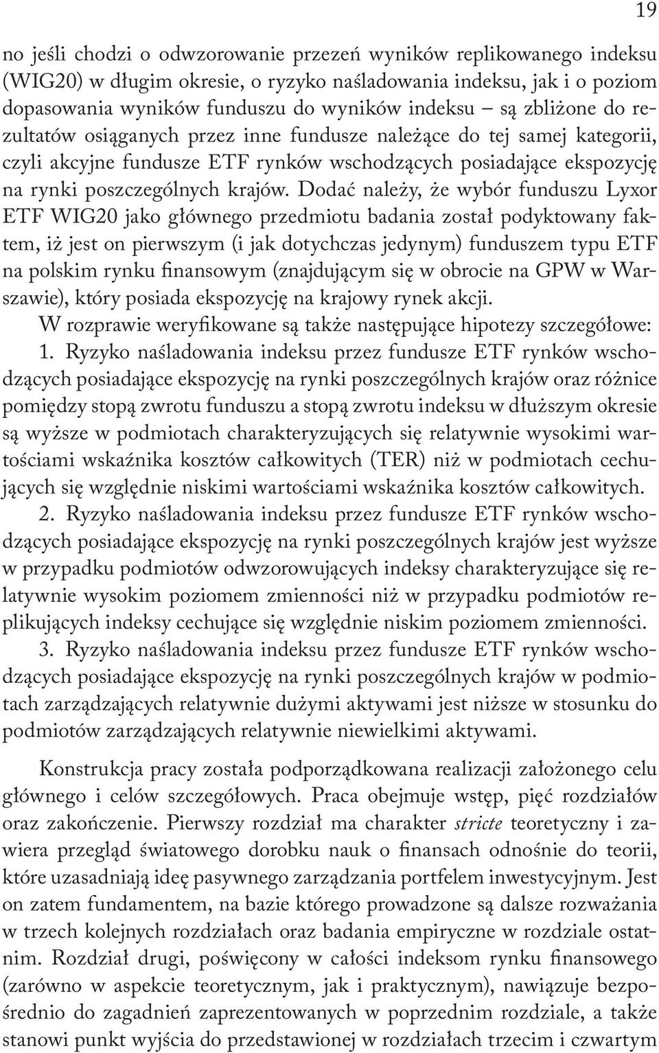 Dodać należy, że wybór funduszu Lyxor ETF WIG20 jako głównego przedmiotu badania został podyktowany faktem, iż jest on pierwszym (i jak dotychczas jedynym) funduszem typu ETF na polskim rynku