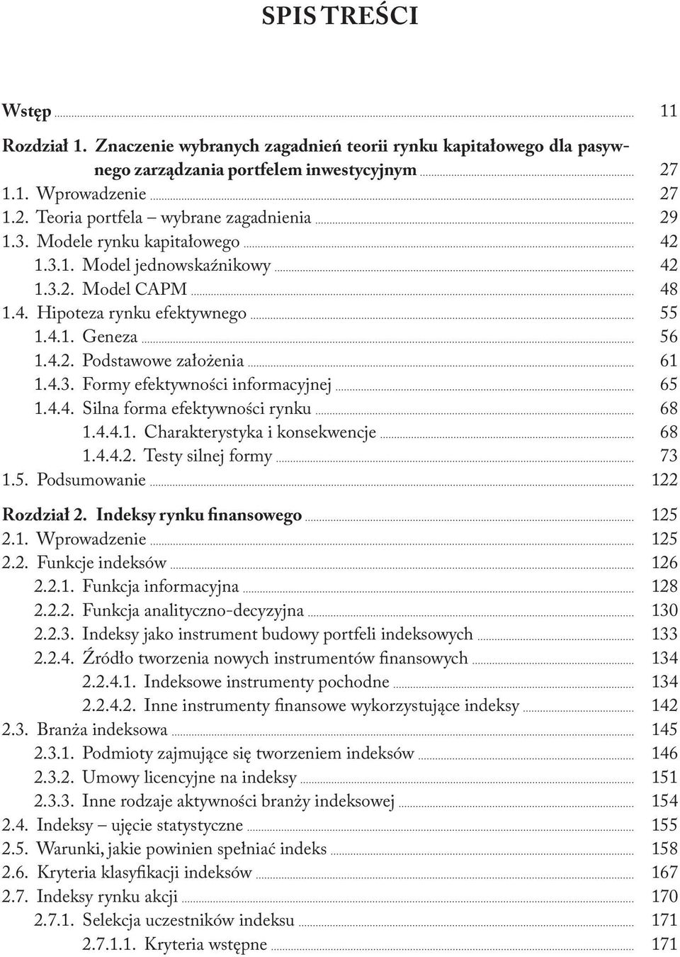 4.4. Silna forma efektywności rynku 68 1.4.4.1. Charakterystyka i konsekwencje 68 1.4.4.2. Testy silnej formy 73 1.5. Podsumowanie 122 Rozdział 2. Indeksy rynku finansowego 125 2.1. Wprowadzenie 125 2.