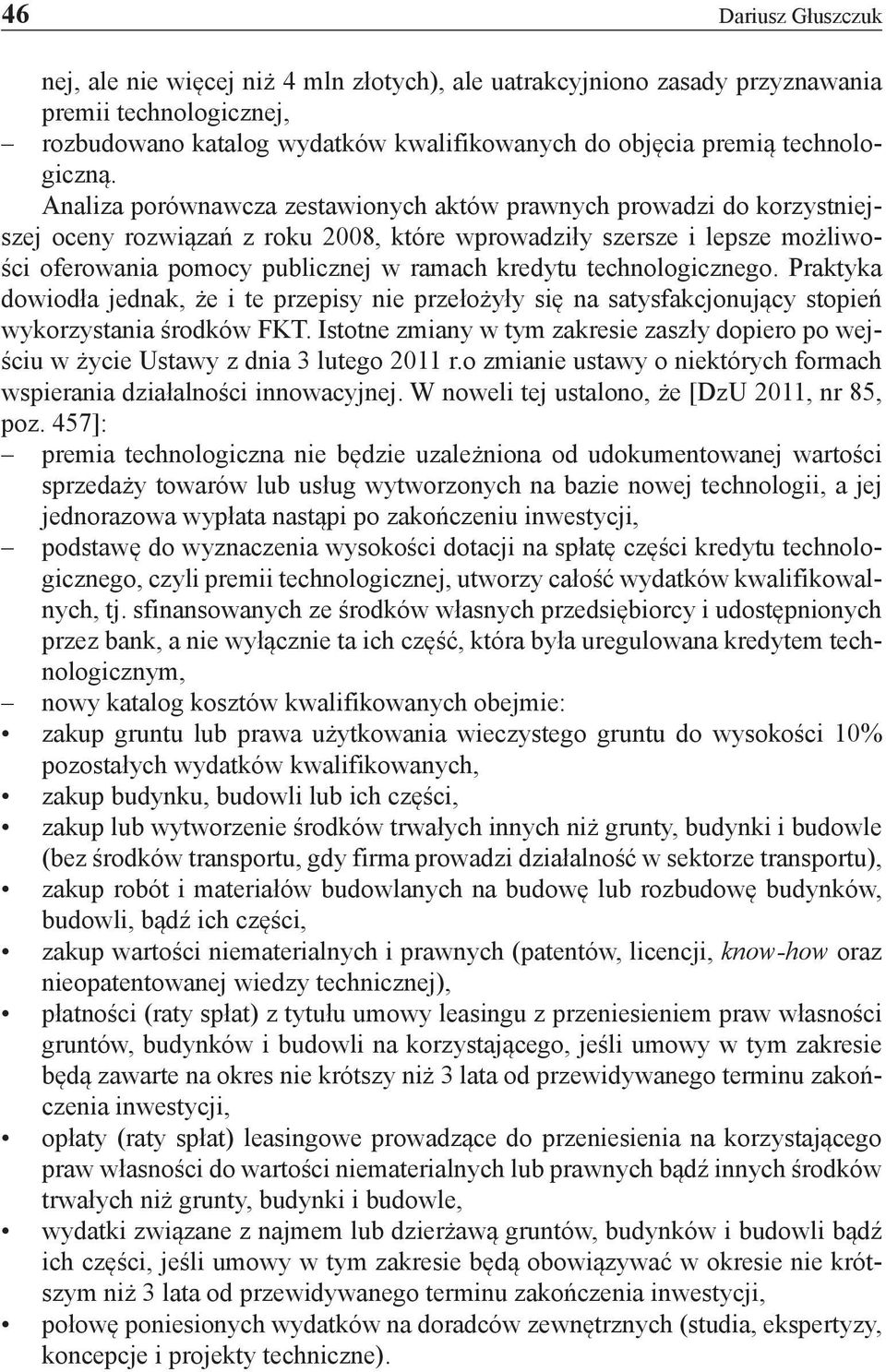 Analiza porównawcza zestawionych aktów prawnych prowadzi do korzystniejszej oceny rozwiązań z roku 2008, które wprowadziły szersze i lepsze możliwości oferowania pomocy publicznej w ramach kredytu