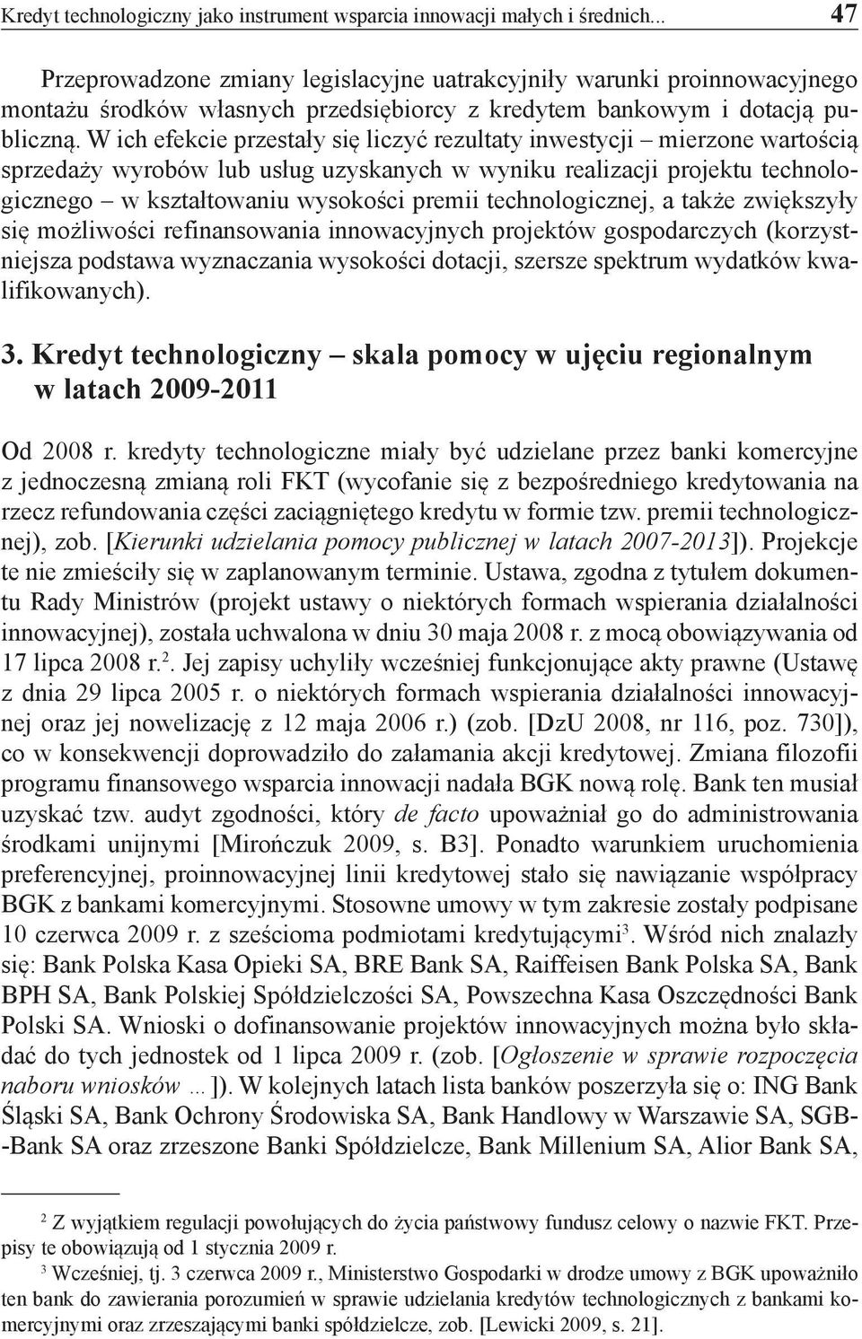 W ich efekcie przestały się liczyć rezultaty inwestycji mierzone wartością sprzedaży wyrobów lub usług uzyskanych w wyniku realizacji projektu technologicznego w kształtowaniu wysokości premii