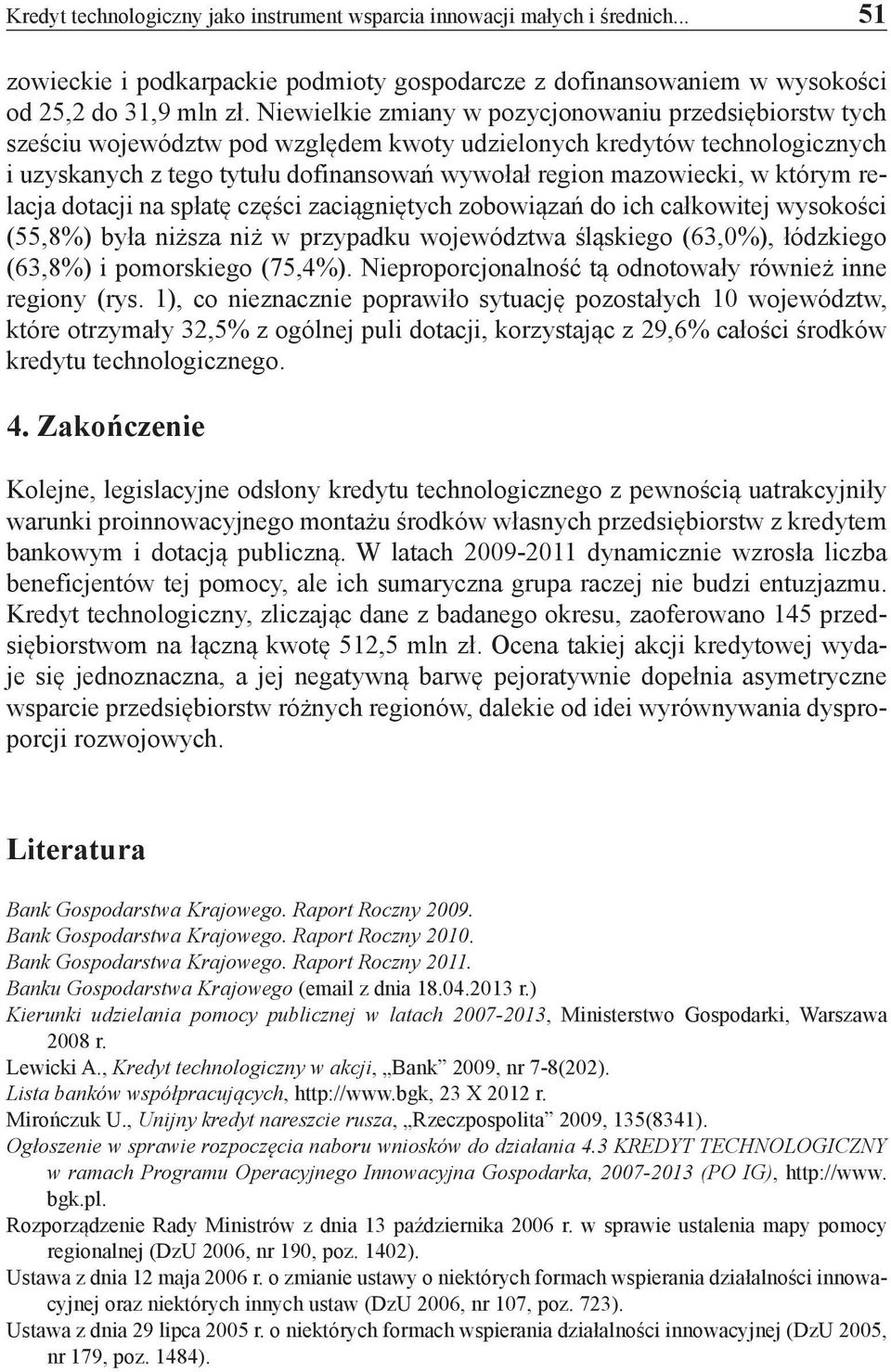 w którym relacja dotacji na spłatę części zaciągniętych zobowiązań do ich całkowitej wysokości (55,8%) była niższa niż w przypadku województwa śląskiego (63,0%), łódzkiego (63,8%) i pomorskiego