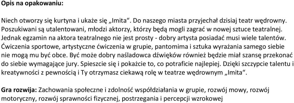 Ćwiczenia sportowe, artystyczne dwiczenia w grupie, pantomima i sztuka wyrażania samego siebie nie mogą mu byd obce.