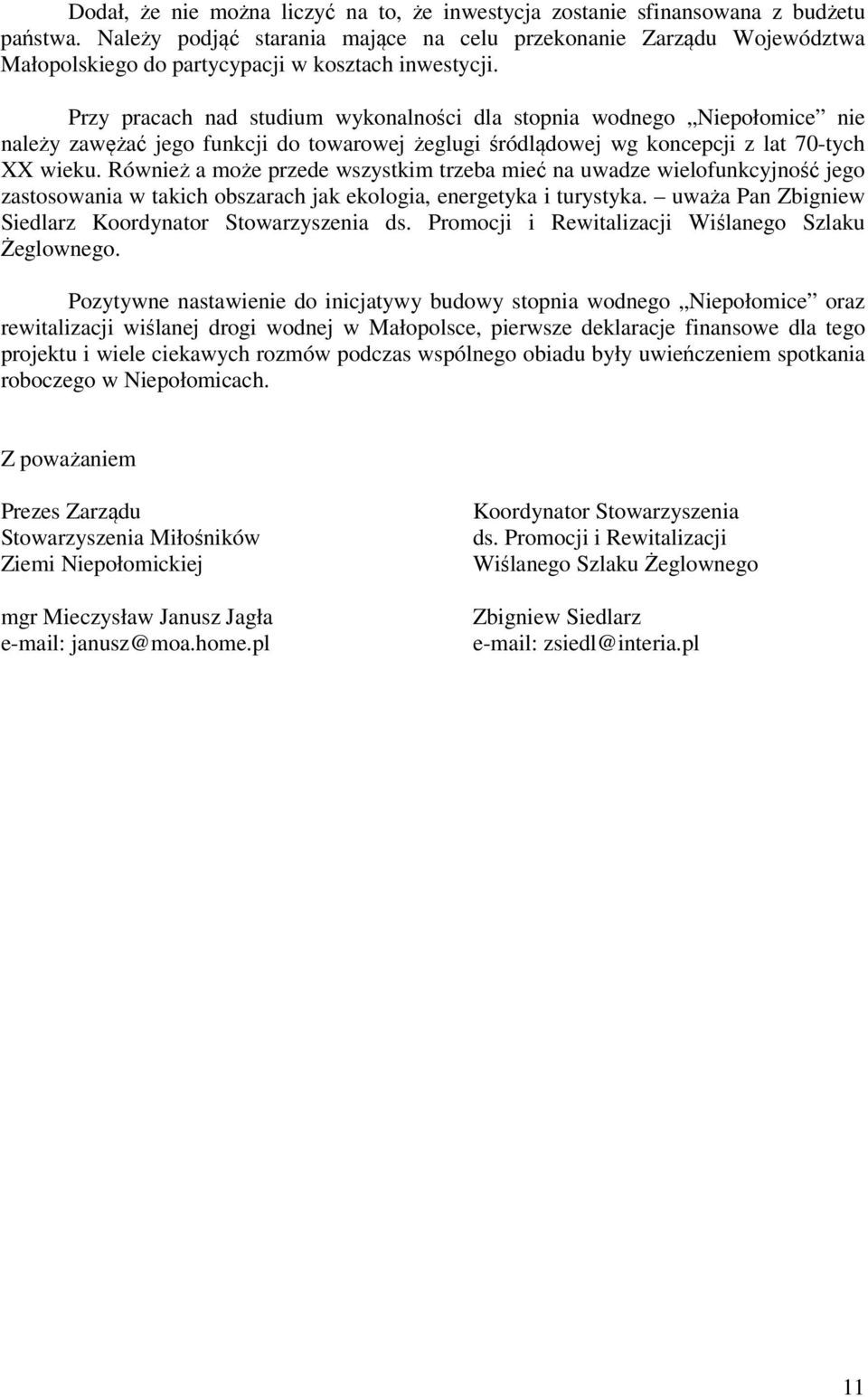 Przy pracach nad studium wykonalności dla stopnia wodnego Niepołomice nie należy zawężać jego funkcji do towarowej żeglugi śródlądowej wg koncepcji z lat 70-tych XX wieku.