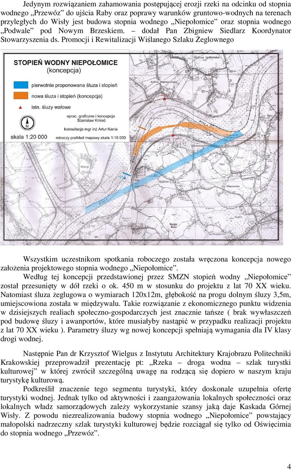 Promocji i Rewitalizacji Wiślanego Szlaku Żeglownego Wszystkim uczestnikom spotkania roboczego została wręczona koncepcja nowego założenia projektowego stopnia wodnego Niepołomice.