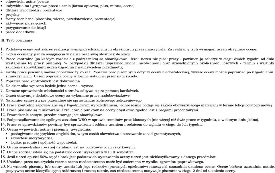 Za realizację tych wymagań uczeń otrzymuje ocenę. 2. Uczeń oceniany jest za osiągnięcia w nauce oraz swój stosunek do lekcji. 3. Prace kontrolne (po każdym rozdziale z podręcznika) są obowiązkowe.