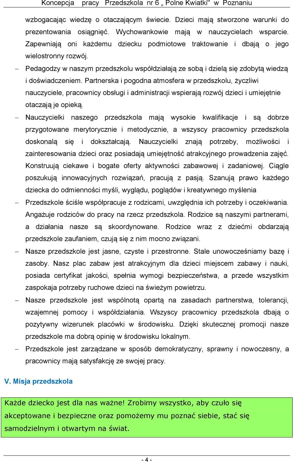 Partnerska i pogodna atmosfera w przedszkolu, życzliwi nauczyciele, pracownicy obsługi i administracji wspierają rozwój dzieci i umiejętnie otaczają je opieką.