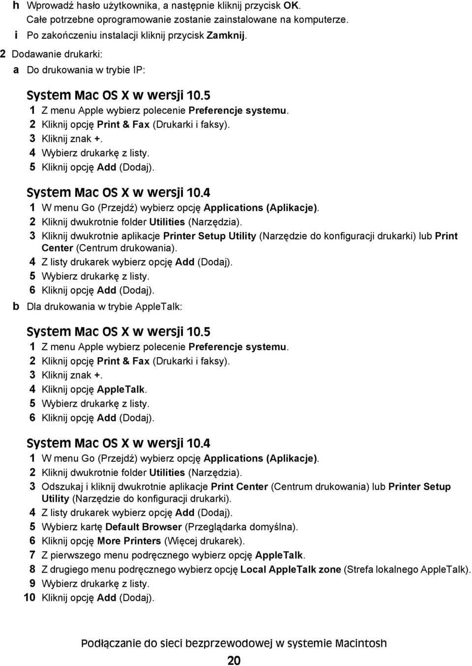 4 Wybierz drukarkę z listy. 5 Kliknij opcję Add (Dodaj). System Mac OS X w wersji 10.4 1 W menu Go (Przejdź) wybierz opcję Applications (Aplikacje). 2 Kliknij dwukrotnie folder Utilities (Narzędzia).