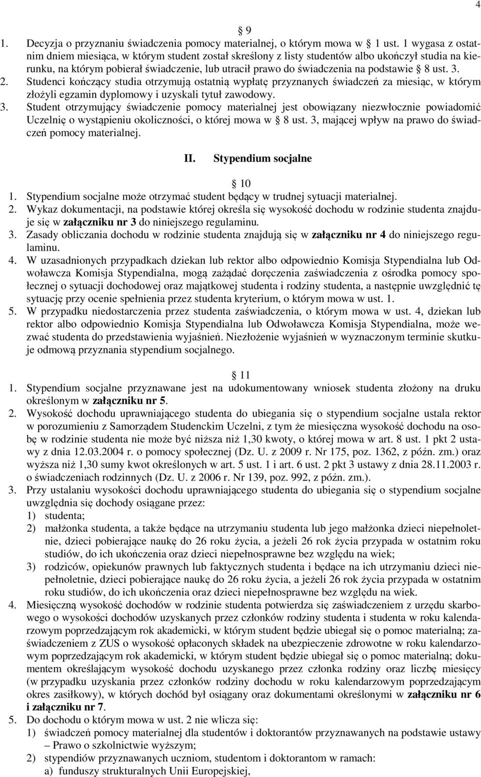 8 ust. 3. 2. Studenci kończący studia otrzymują ostatnią wypłatę przyznanych świadczeń za miesiąc, w którym złożyli egzamin dyplomowy i uzyskali tytuł zawodowy. 3. Student otrzymujący świadczenie pomocy materialnej jest obowiązany niezwłocznie powiadomić Uczelnię o wystąpieniu okoliczności, o której mowa w 8 ust.