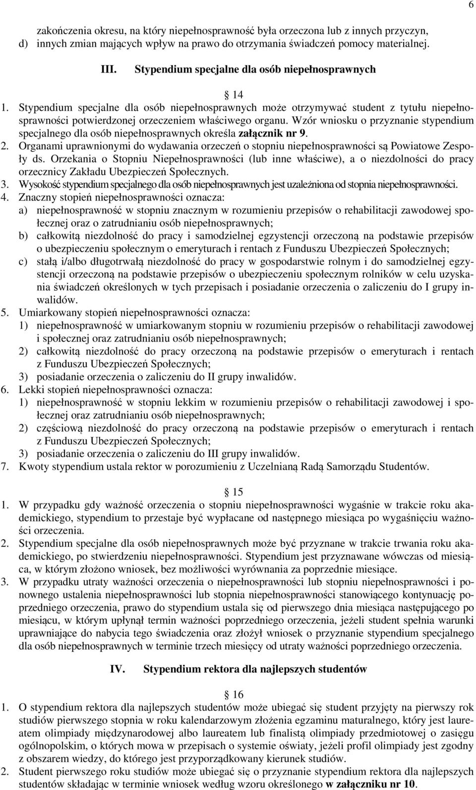 Wzór wniosku o przyznanie stypendium specjalnego dla osób niepełnosprawnych określa załącznik nr 9. 2. Organami uprawnionymi do wydawania orzeczeń o stopniu niepełnosprawności są Powiatowe Zespoły ds.