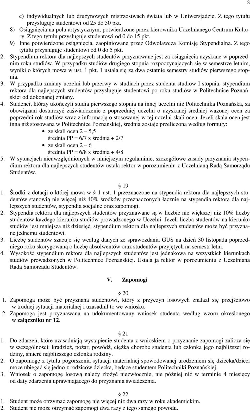 9) Inne potwierdzone osiągnięcia, zaopiniowane przez Odwoławczą Komisję Stypendialną. Z tego tytułu przysługuje studentowi od 0 do 5 pkt. 2.