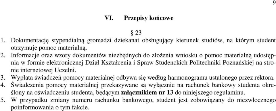 Informacje oraz wzory dokumentów niezbędnych do złożenia wniosku o pomoc materialną udostępnia w formie elektronicznej Dział Kształcenia i Spraw Studenckich Politechniki Poznańskiej na