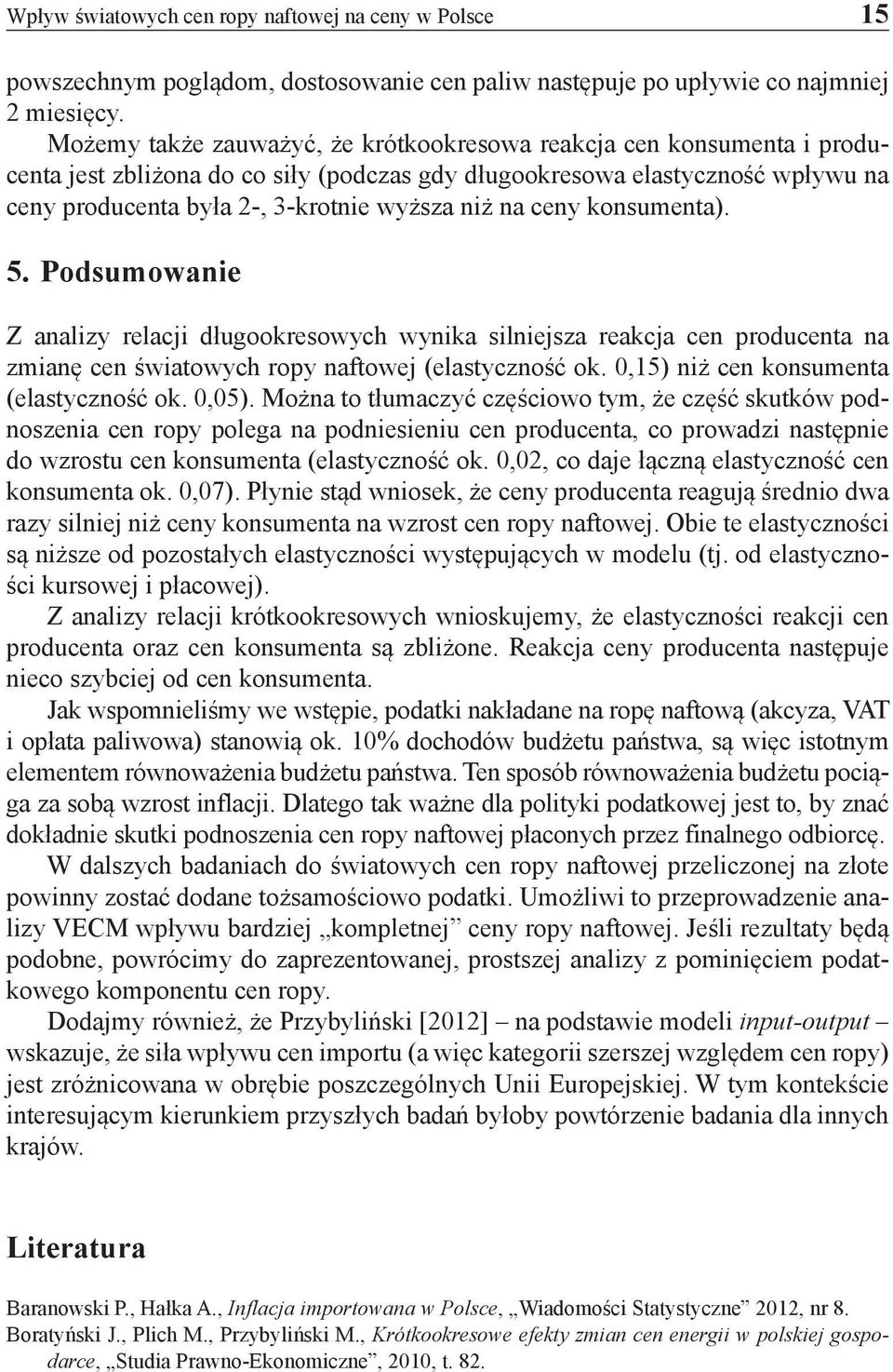 na ceny konsumenta). 5. Podsumowanie Z analizy relacji długookresowych wynika silniejsza reakcja cen producenta na zmianę cen światowych ropy naftowej (elastyczność ok.