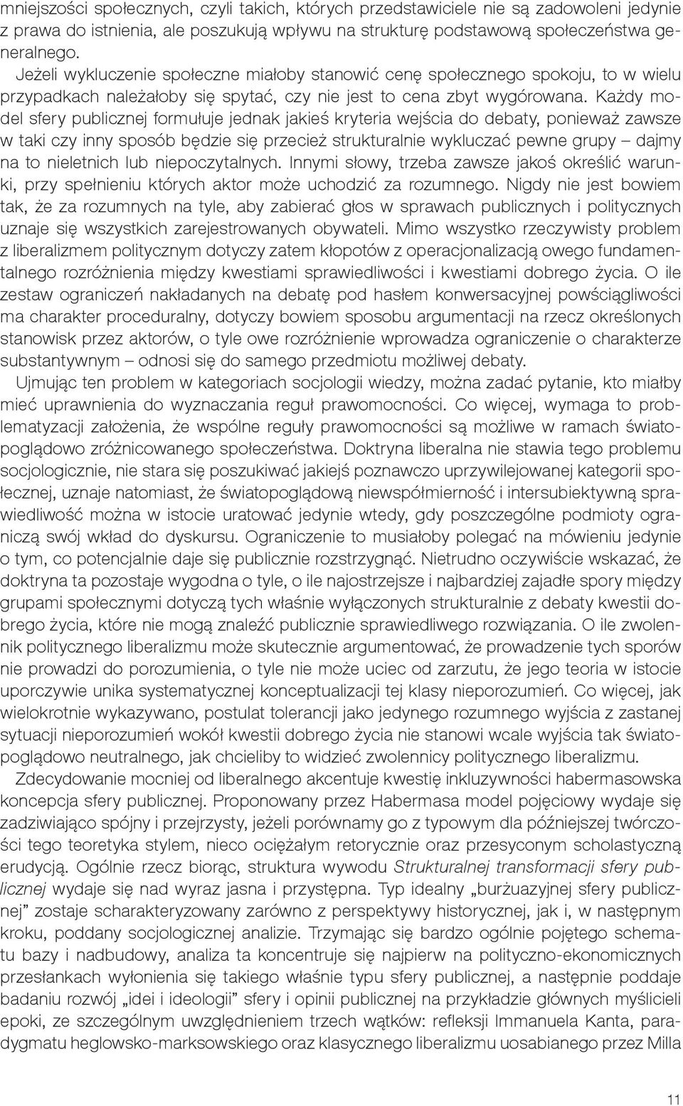 Każdy model sfery publicznej formułuje jednak jakieś kryteria wejścia do debaty, ponieważ zawsze w taki czy inny sposób będzie się przecież strukturalnie wykluczać pewne grupy dajmy na to nieletnich