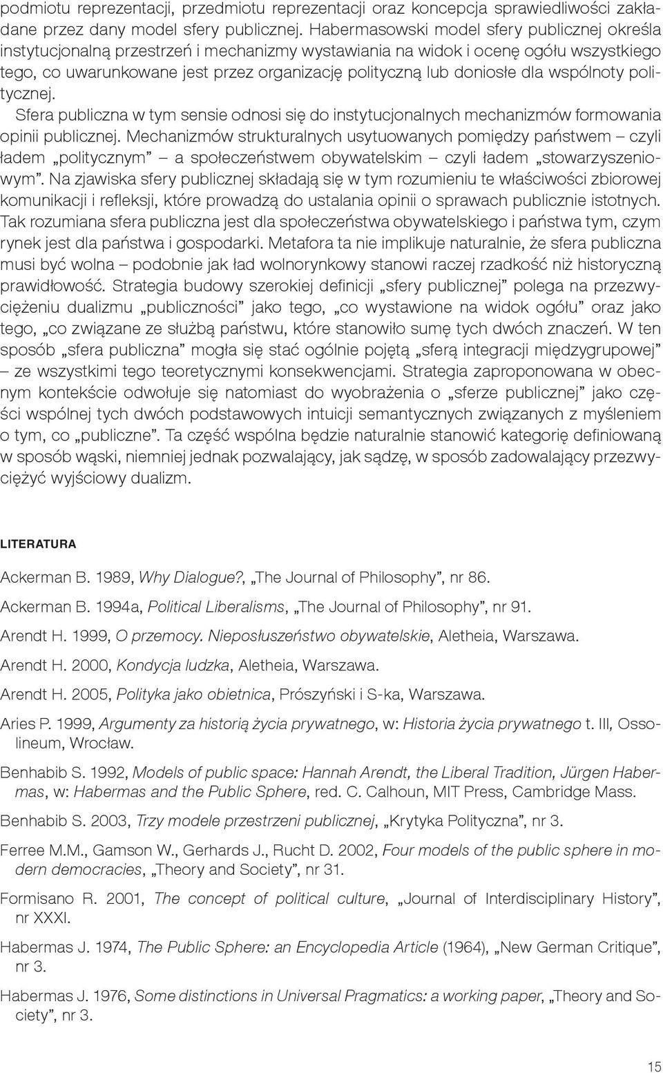 doniosłe dla wspólnoty politycznej. Sfera publiczna w tym sensie odnosi się do instytucjonalnych mechanizmów formowania opinii publicznej.