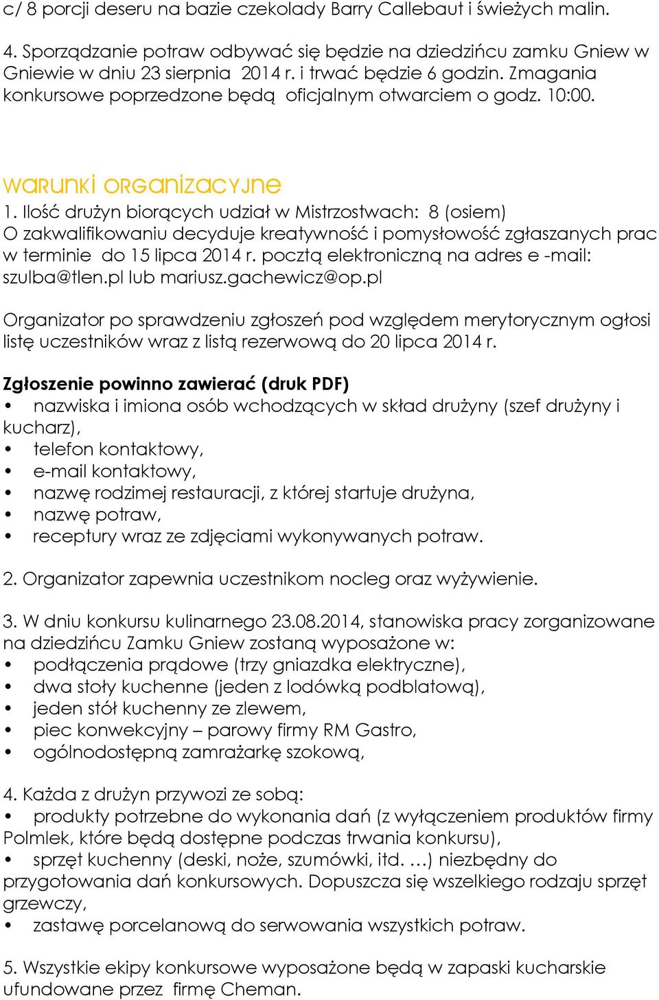 Ilość drużyn biorących udział w Mistrzostwach: 8 (osiem) O zakwalifikowaniu decyduje kreatywność i pomysłowość zgłaszanych prac w terminie do 15 lipca 2014 r.