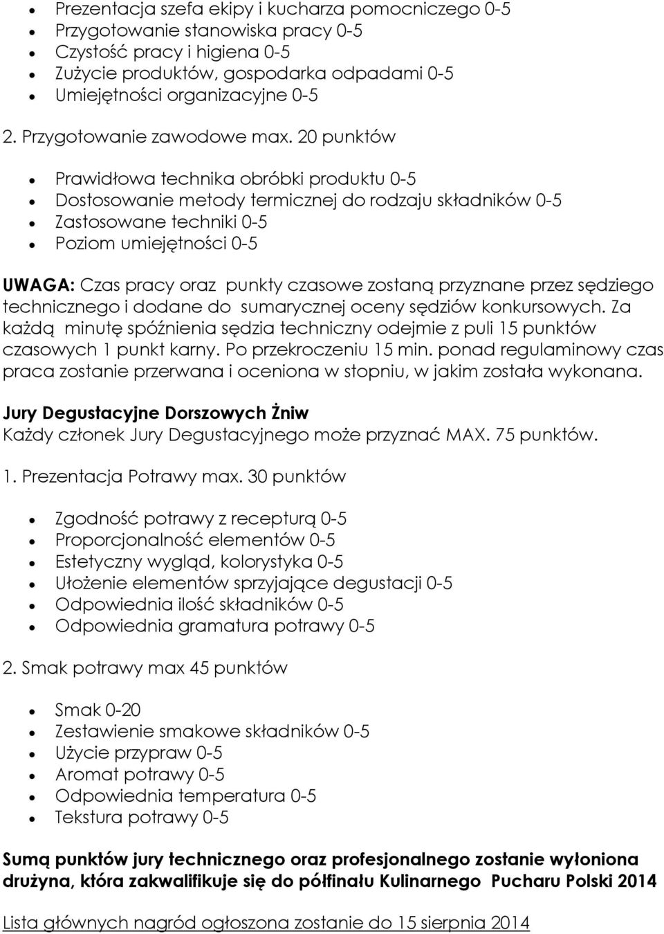 20 punktów Prawidłowa technika obróbki produktu 0-5 Dostosowanie metody termicznej do rodzaju składników 0-5 Zastosowane techniki 0-5 Poziom umiejętności 0-5 UWAGA: Czas pracy oraz punkty czasowe