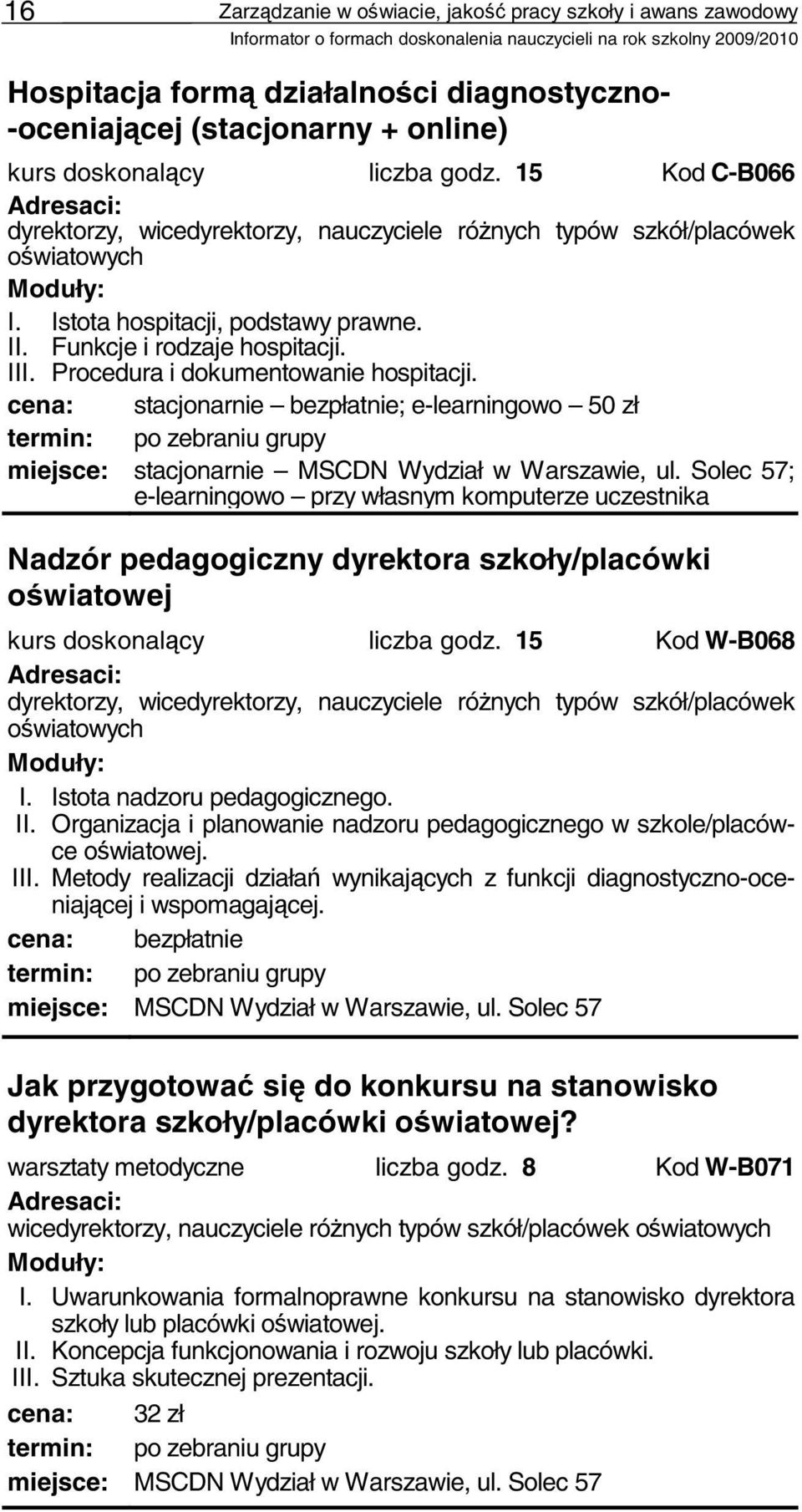 Procedura i dokumentowanie hospitacji. cena: stacjonarnie bezpłatnie; e-learningowo 50 zł miejsce: stacjonarnie MSCDN Wydział w Warszawie, ul.