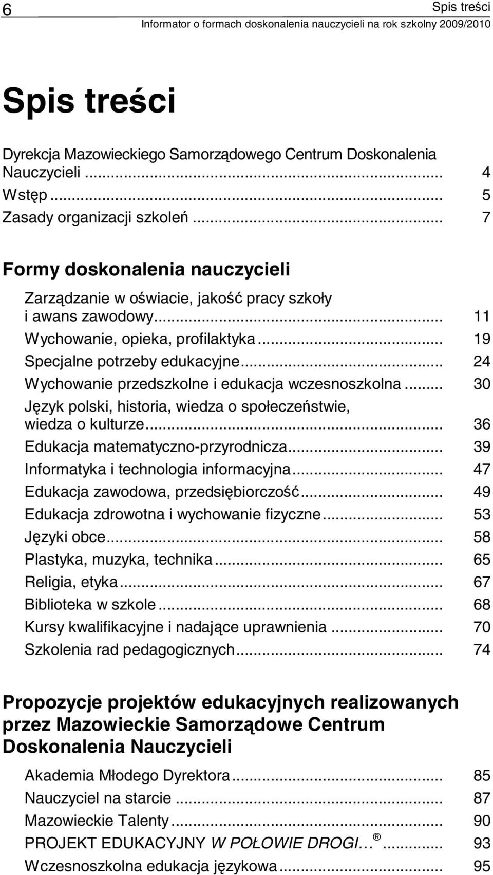 .. 24 Wychowanie przedszkolne i edukacja wczesnoszkolna... 30 Język polski, historia, wiedza o społeczeństwie, wiedza o kulturze... 36 Edukacja matematyczno-przyrodnicza.
