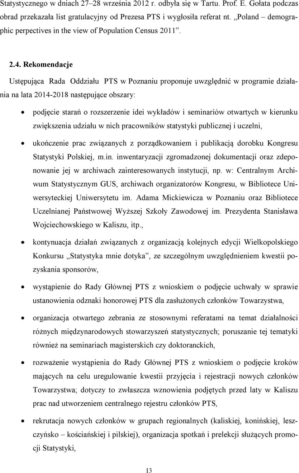 Rekomendacje Ustępująca Rada Oddziału PTS w Poznaniu proponuje uwzględnić w programie działania na lata 2014-2018 następujące obszary: podjęcie starań o rozszerzenie idei wykładów i seminariów