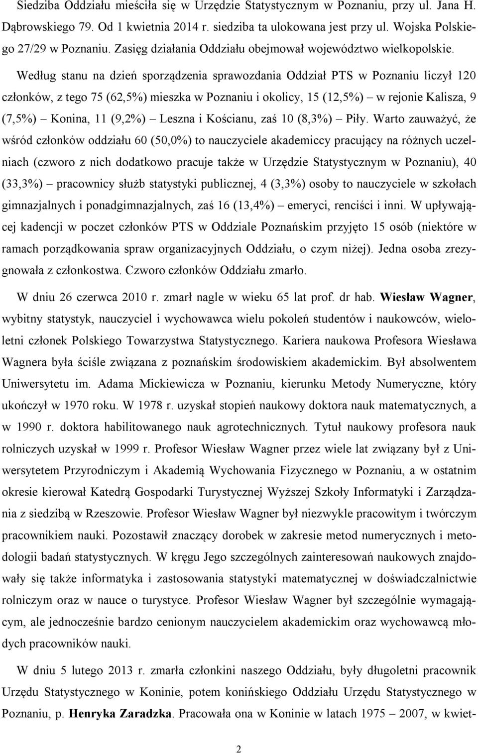 Według stanu na dzień sporządzenia sprawozdania Oddział PTS w Poznaniu liczył 120 członków, z tego 75 (62,5%) mieszka w Poznaniu i okolicy, 15 (12,5%) w rejonie Kalisza, 9 (7,5%) Konina, 11 (9,2%)