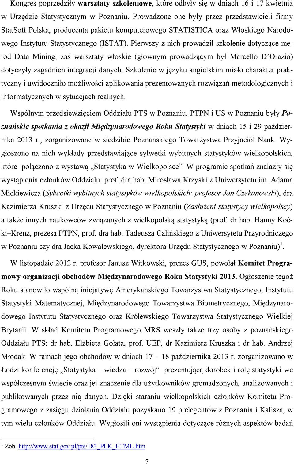 Pierwszy z nich prowadził szkolenie dotyczące metod Data Mining, zaś warsztaty włoskie (głównym prowadzącym był Marcello D Orazio) dotyczyły zagadnień integracji danych.