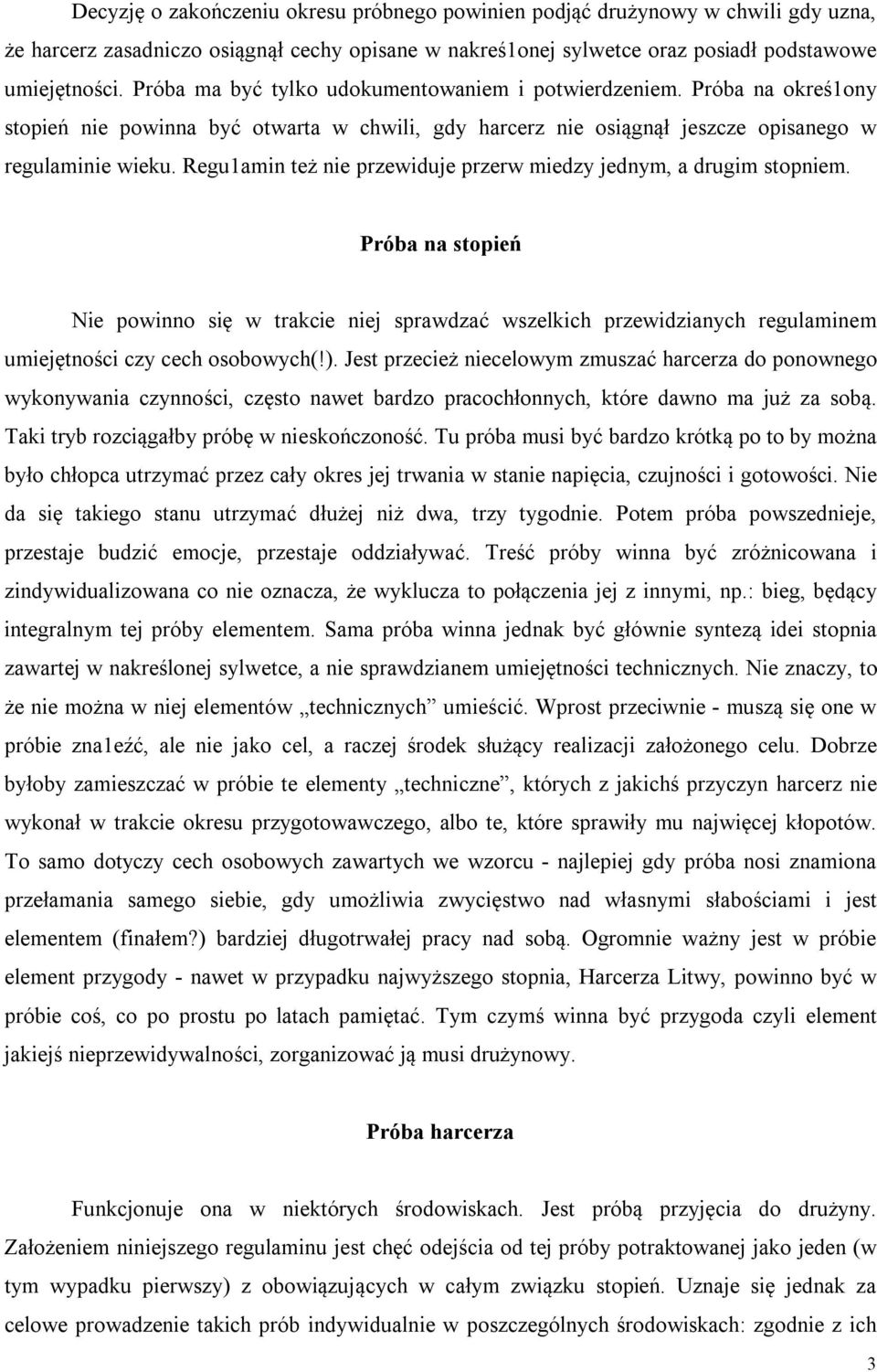 Regu1amin też nie przewiduje przerw miedzy jednym, a drugim stopniem. Próba na stopień Nie powinno się w trakcie niej sprawdzać wszelkich przewidzianych regulaminem umiejętności czy cech osobowych(!).