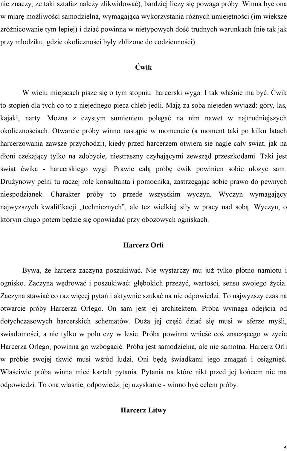 przy młodziku, gdzie okoliczności były zbliżone do codzienności). Ćwik W wielu miejscach pisze się o tym stopniu: harcerski wyga. I tak właśnie ma być.