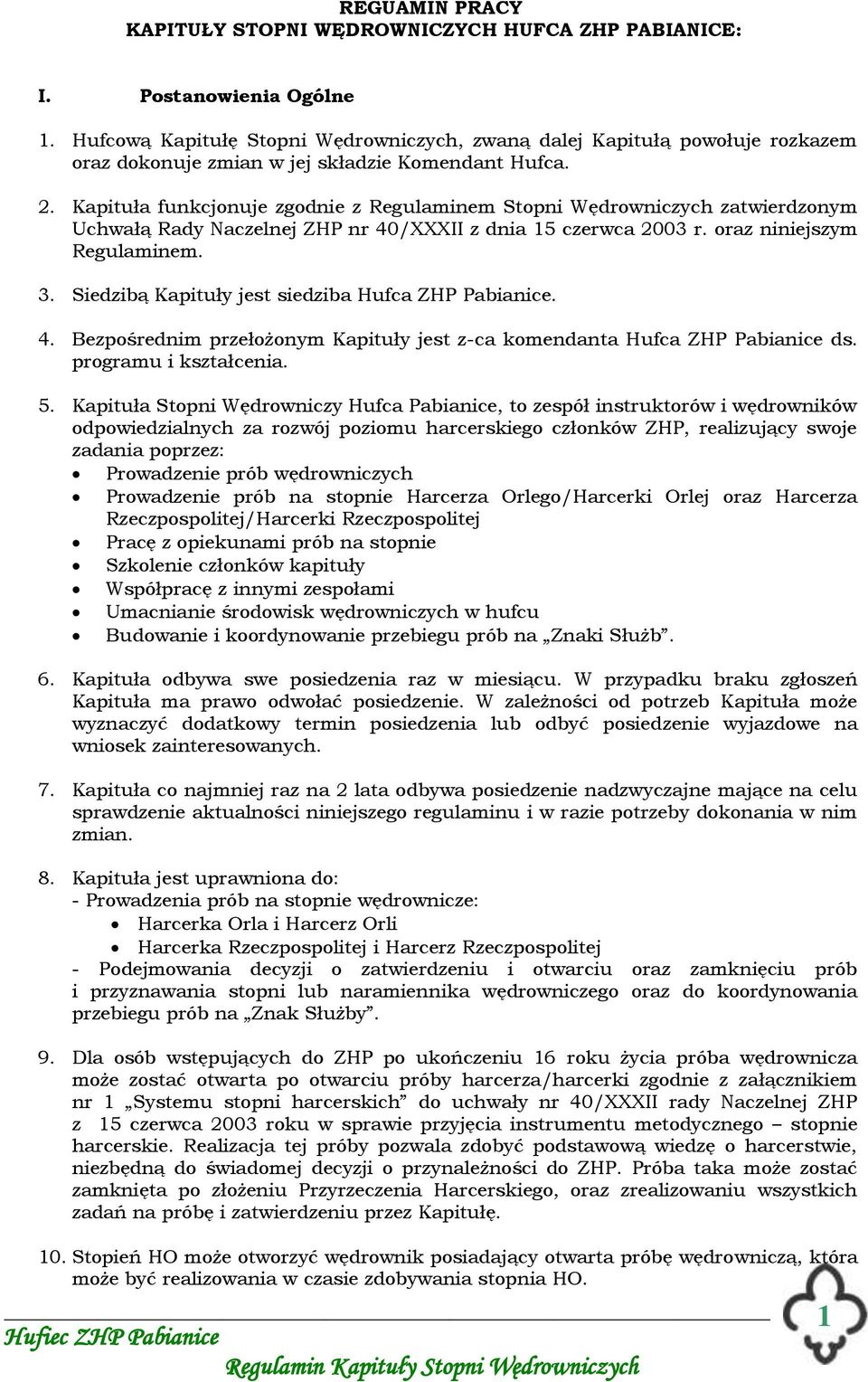 Kapituła funkcjonuje zgodnie z Regulaminem Stopni Wędrowniczych zatwierdzonym Uchwałą Rady Naczelnej ZHP nr 40/XXXII z dnia 15 czerwca 2003 r. oraz niniejszym Regulaminem. 3.