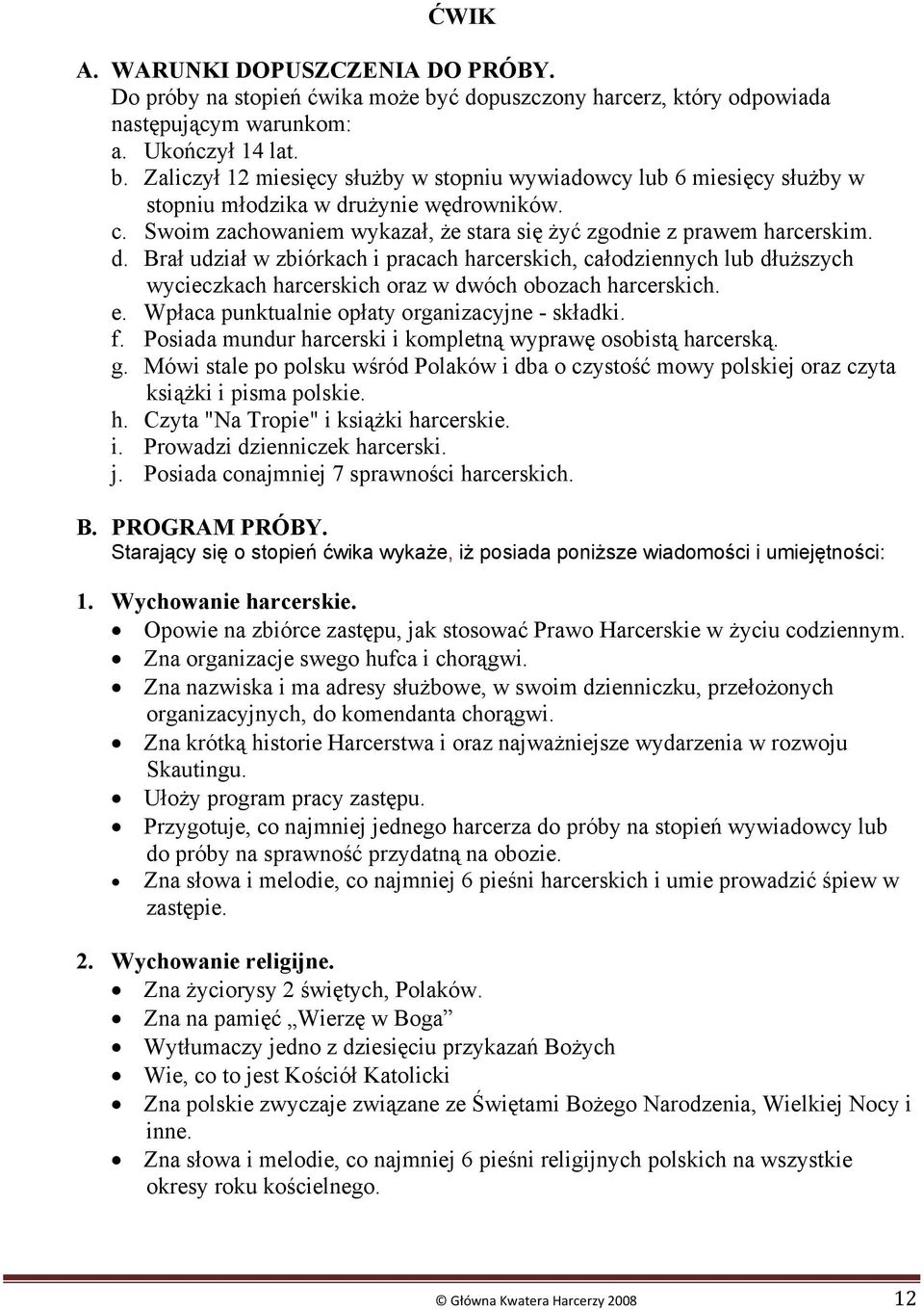 Brał udział w zbiórkach i pracach harcerskich, całodziennych lub dłuższych wycieczkach harcerskich oraz w dwóch obozach harcerskich. e. Wpłaca punktualnie opłaty organizacyjne - składki. f.