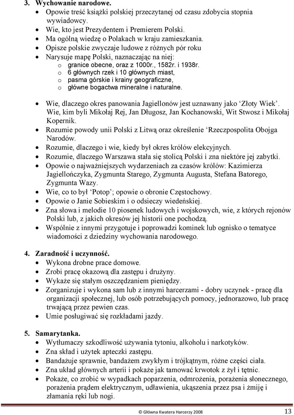 o 6 głównych rzek i 10 głównych miast, o pasma górskie i krainy geograficzne, o główne bogactwa mineralne i naturalne. Wie, dlaczego okres panowania Jagiellonów jest uznawany jako Złoty Wiek.