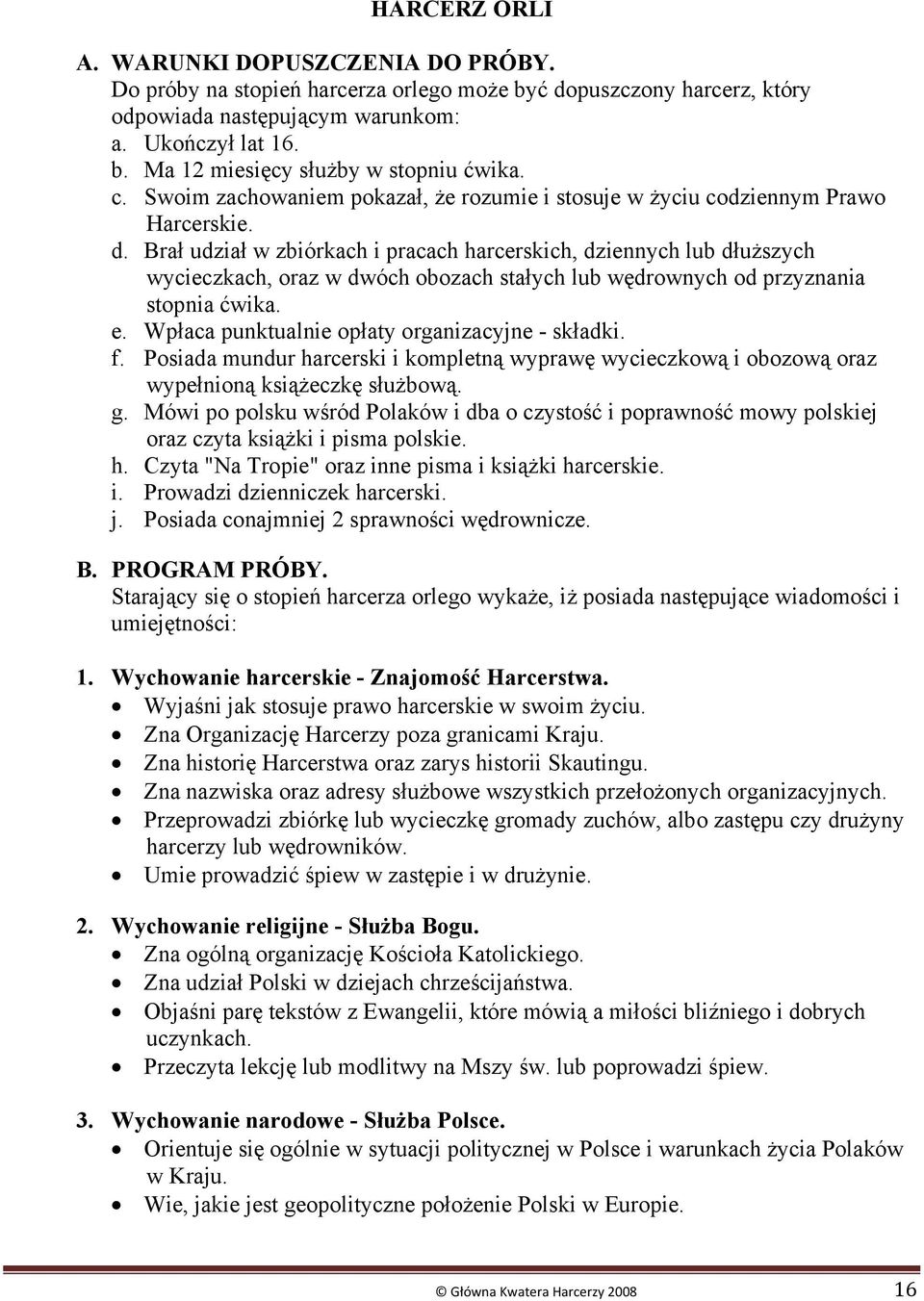 Brał udział w zbiórkach i pracach harcerskich, dziennych lub dłuższych wycieczkach, oraz w dwóch obozach stałych lub wędrownych od przyznania stopnia ćwika. e.