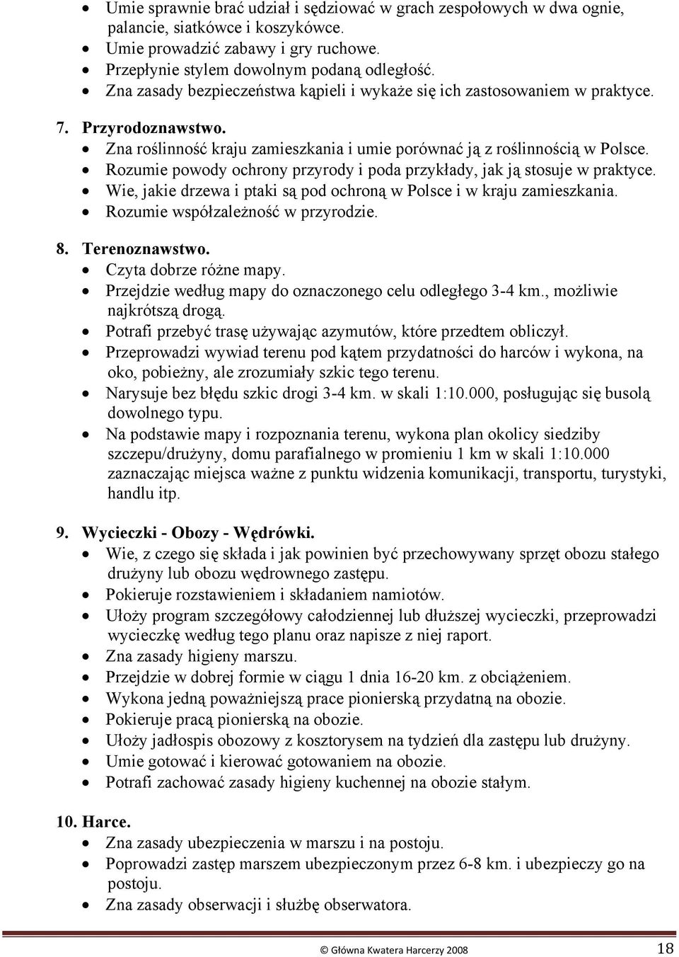 Rozumie powody ochrony przyrody i poda przykłady, jak ją stosuje w praktyce. Wie, jakie drzewa i ptaki są pod ochroną w Polsce i w kraju zamieszkania. Rozumie współzależność w przyrodzie. 8.