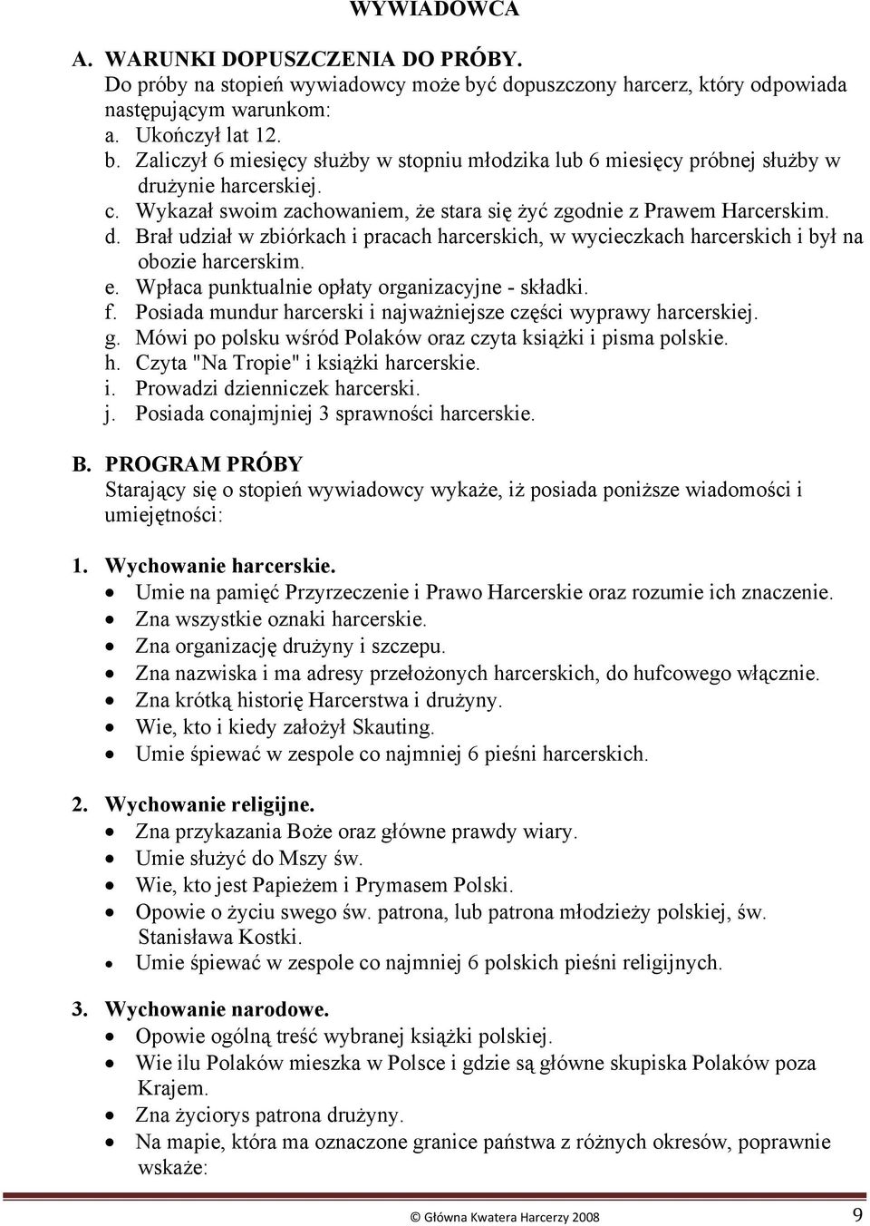 Wpłaca punktualnie opłaty organizacyjne - składki. f. Posiada mundur harcerski i najważniejsze części wyprawy harcerskiej. g. Mówi po polsku wśród Polaków oraz czyta książki i pisma polskie. h. Czyta "Na Tropie" i książki harcerskie.