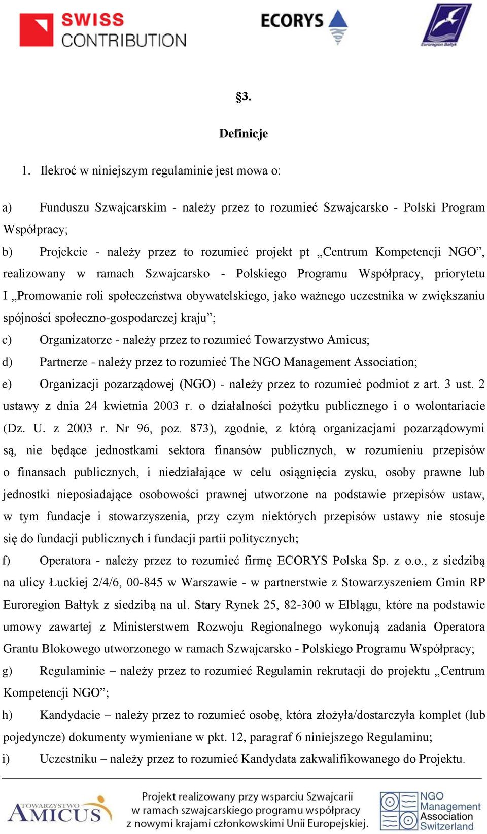 Kompetencji NGO, realizowany w ramach Szwajcarsko - Polskiego Programu Współpracy, priorytetu I Promowanie roli społeczeństwa obywatelskiego, jako ważnego uczestnika w zwiększaniu spójności