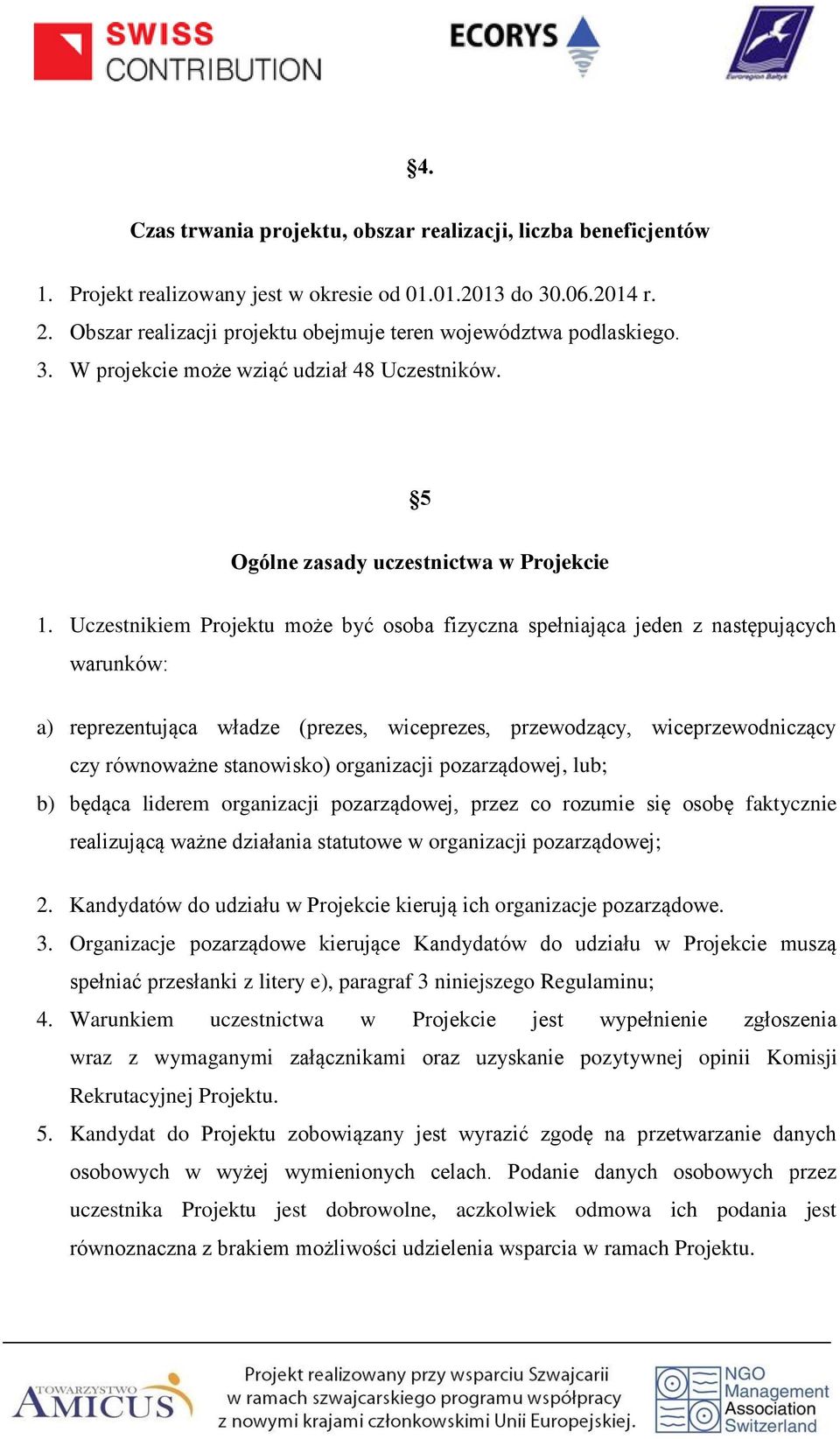 Uczestnikiem Projektu może być osoba fizyczna spełniająca jeden z następujących warunków: a) reprezentująca władze (prezes, wiceprezes, przewodzący, wiceprzewodniczący czy równoważne stanowisko)