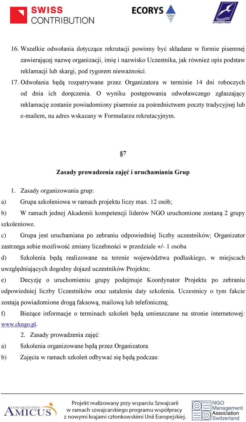 O wyniku postępowania odwoławczego zgłaszający reklamację zostanie powiadomiony pisemnie za pośrednictwem poczty tradycyjnej lub e-mailem, na adres wskazany w Formularzu rekrutacyjnym.