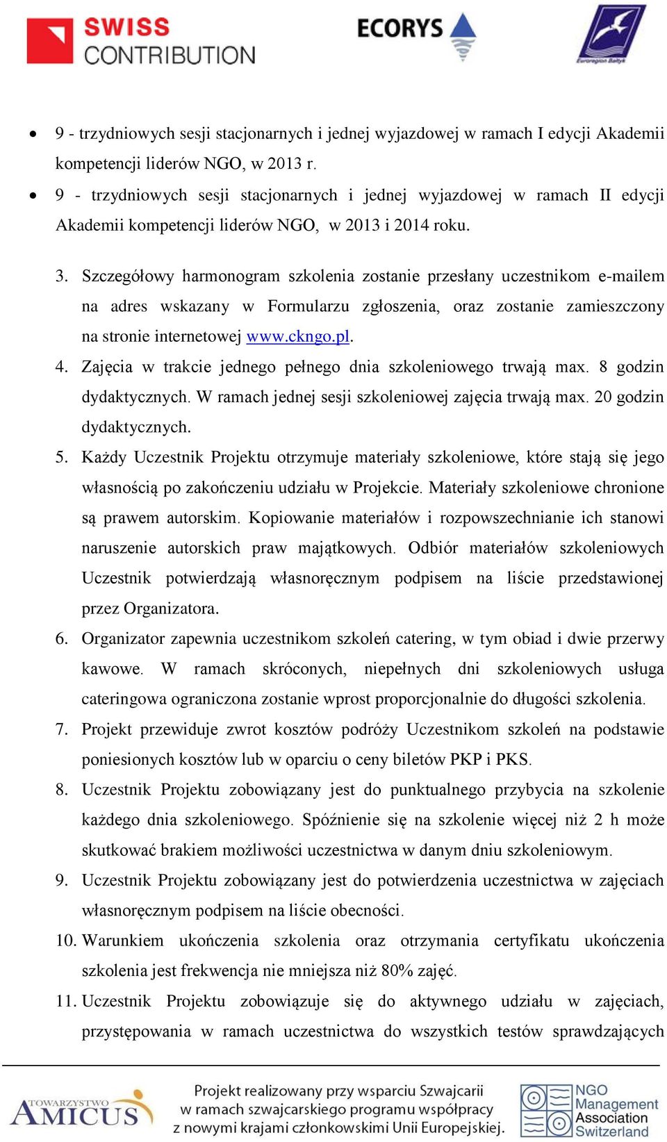 Szczegółowy harmonogram szkolenia zostanie przesłany uczestnikom e-mailem na adres wskazany w Formularzu zgłoszenia, oraz zostanie zamieszczony na stronie internetowej www.ckngo.pl. 4.