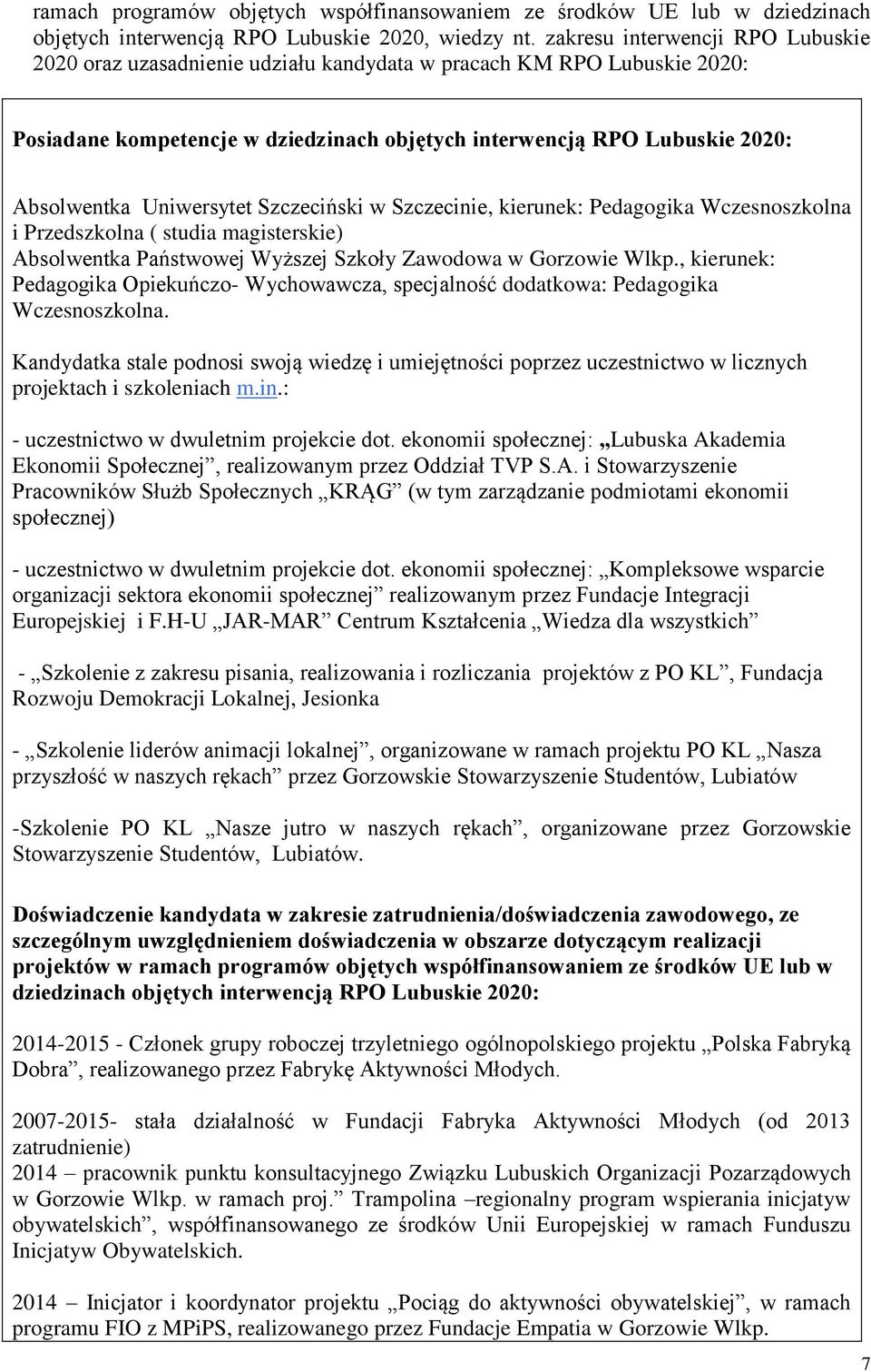 Uniwersytet Szczeciński w Szczecinie, kierunek: Pedagogika Wczesnoszkolna i Przedszkolna ( studia magisterskie) Absolwentka Państwowej Wyższej Szkoły Zawodowa w Gorzowie Wlkp.