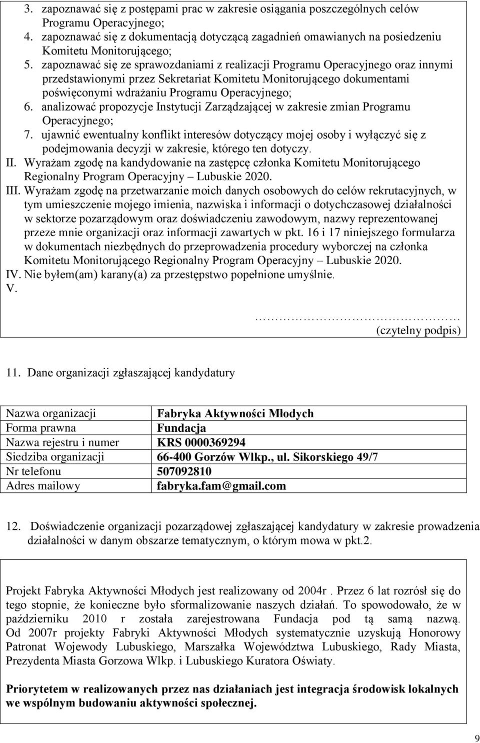 zapoznawać się ze sprawozdaniami z realizacji Programu Operacyjnego oraz innymi przedstawionymi przez Sekretariat Komitetu Monitorującego dokumentami poświęconymi wdrażaniu Programu Operacyjnego; 6.