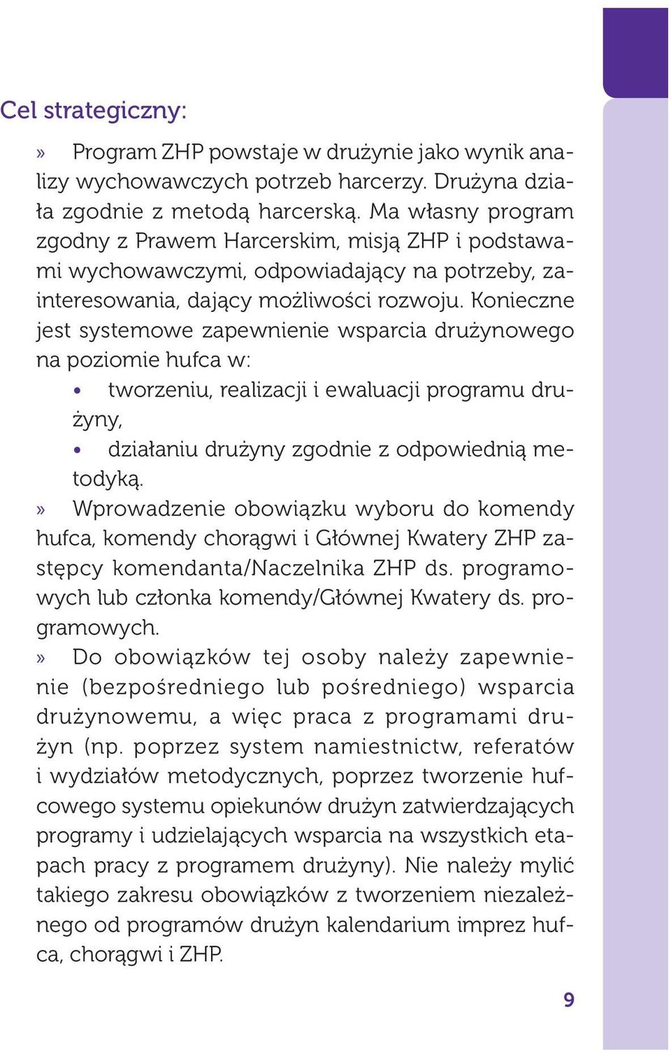 Konieczne jest systemowe zapewnienie wsparcia drużynowego na poziomie hufca w: tworzeniu, realizacji i ewaluacji programu drużyny, działaniu drużyny zgodnie z odpowiednią metodyką.