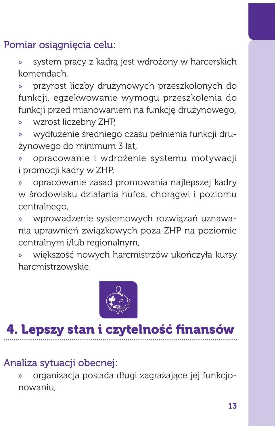 ZHP,» opracowanie zasad promowania najlepszej kadry w środowisku działania hufca, chorągwi i poziomu centralnego,» wprowadzenie systemowych rozwiązań uznawania uprawnień związkowych poza ZHP na