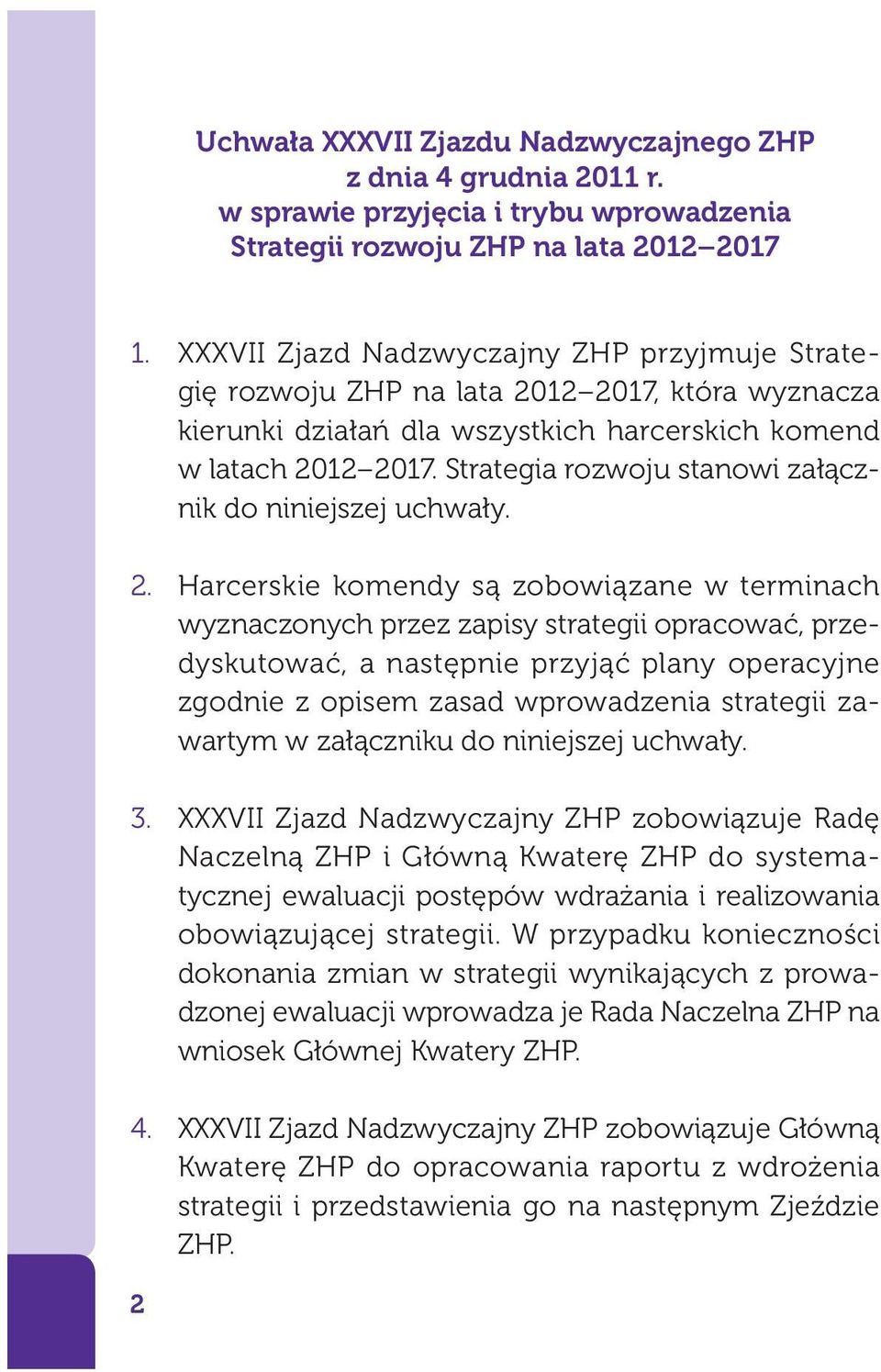 Strategia rozwoju stanowi załącznik do niniejszej uchwały. 2.