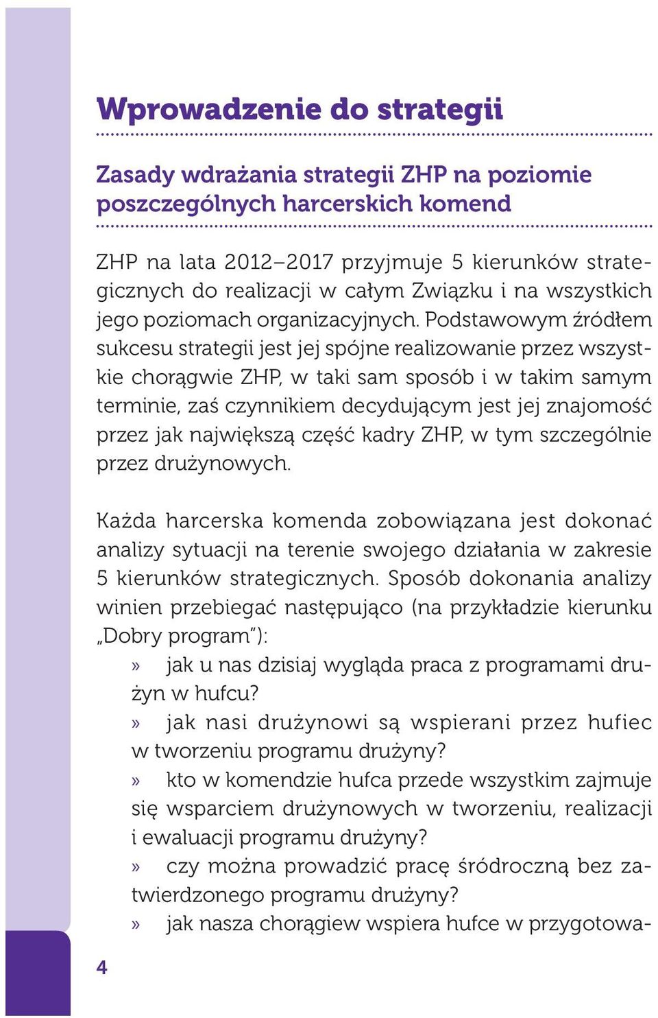 Podstawowym źródłem sukcesu strategii jest jej spójne realizowanie przez wszystkie chorągwie ZHP, w taki sam sposób i w takim samym terminie, zaś czynnikiem decydującym jest jej znajomość przez jak