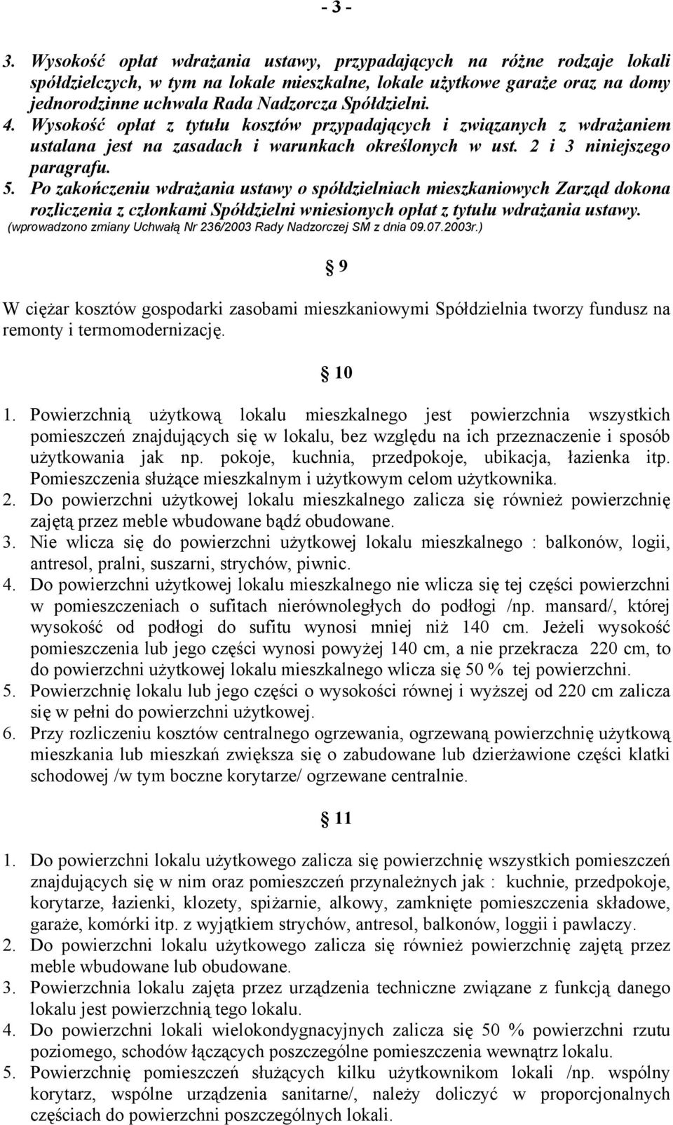 Spółdzielni. 4. Wysokość opłat z tytułu kosztów przypadających i związanych z wdrażaniem ustalana jest na zasadach i warunkach określonych w ust. 2 i 3 niniejszego paragrafu. 5.