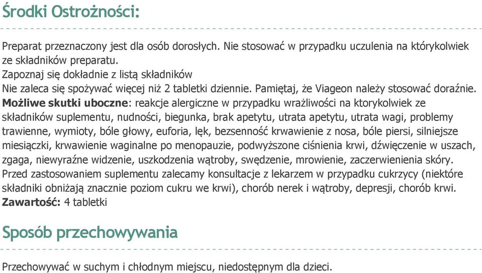 Możliwe skutki uboczne: reakcje alergiczne w przypadku wrażliwości na ktorykolwiek ze składników suplementu, nudności, biegunka, brak apetytu, utrata apetytu, utrata wagi, problemy trawienne,